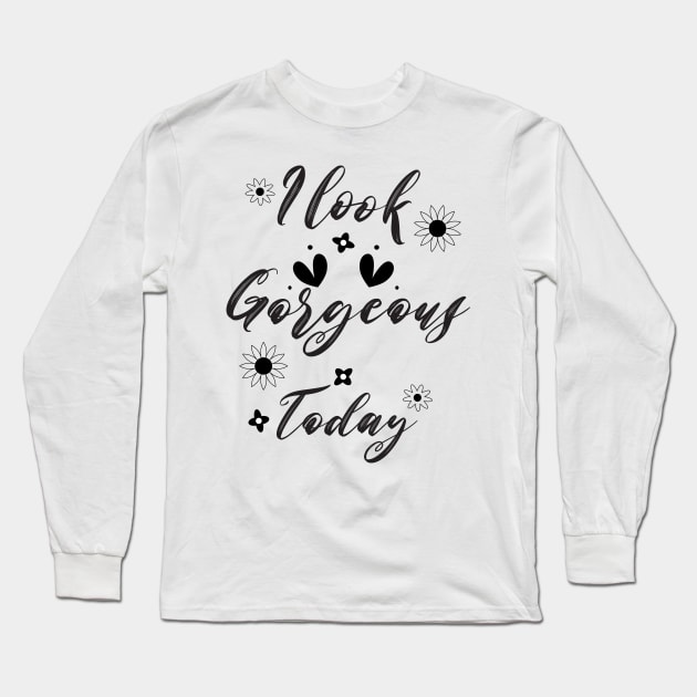 I look gorgeous today Long Sleeve T-Shirt by Kaspiera
